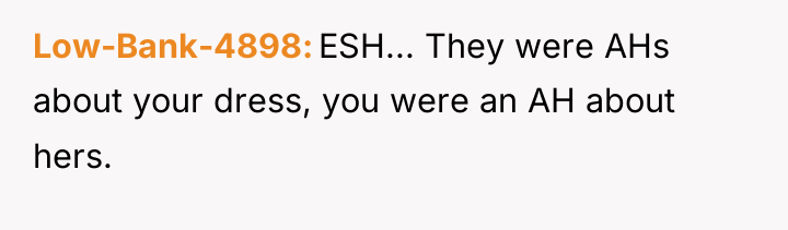 Low-Bank-4898 ESH... They were AHs about your dress, you were...