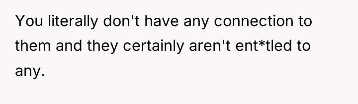 You literally don't have any connection to them and they...