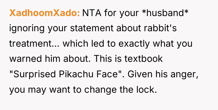 XadhoomXado NTA for your *husband* ignoring your statement about rabbit's...