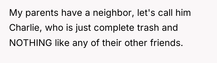 My parents have a neighbor, let's call him Charlie, who...