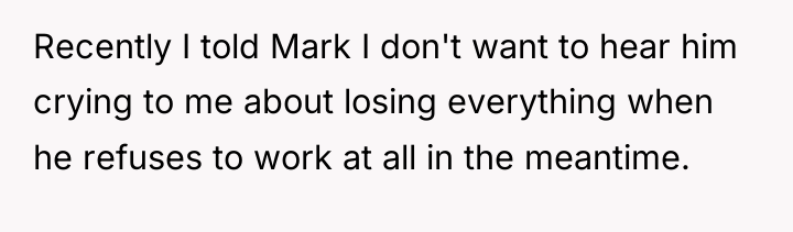 Recently I told Mark I don't want to hear him...