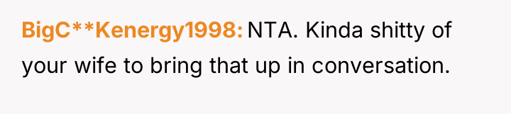 BigC**Kenergy1998 NTA. Kinda shitty of your wife to bring that...