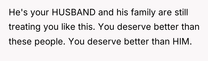 He's your HUSBAND and his family are still treating you...