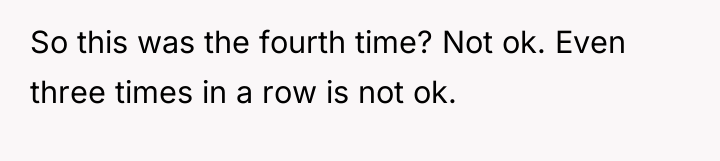So this was the fourth time? Not ok. Even three...