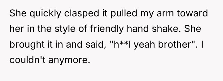 She quickly clasped it pulled my arm toward her in...