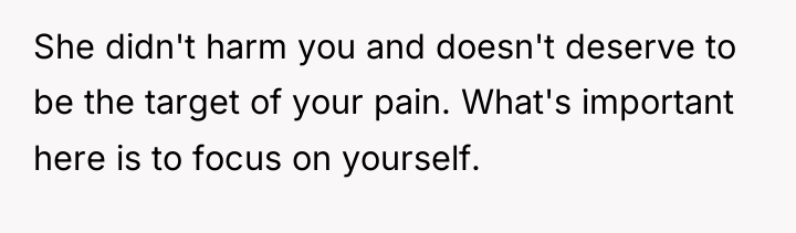 She didn't harm you and doesn't deserve to be the...