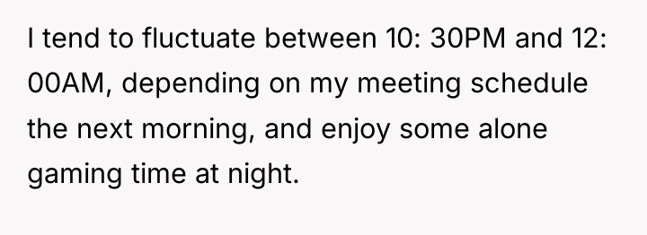 I tend to fluctuate between 10: 30PM and 12: 00AM,...