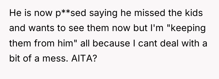 He is now p**sed saying he missed the kids and...