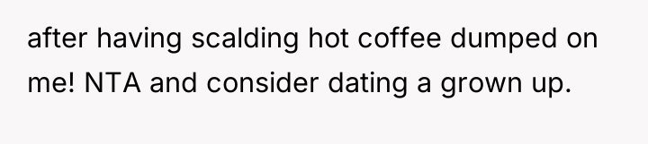 after having scalding hot coffee dumped on me! NTA and...