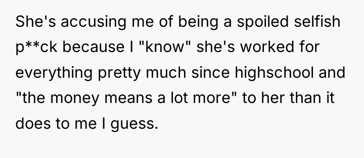 She's accusing me of being a spoiled selfish p**ck because...