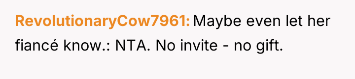RevolutionaryCow7961 Maybe even let her fiancé know.: NTA. No invite...