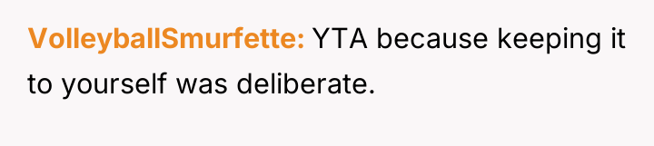 VolleyballSmurfette YTA because keeping it to yourself was deliberate.