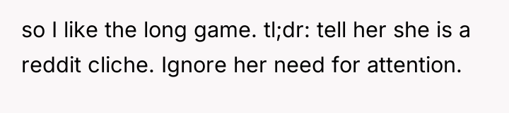 so I like the long game. tl;dr: tell her she...