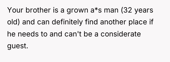 Your brother is a grown a*s man (32 years old)...