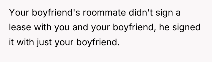 Your boyfriend's roommate didn't sign a lease with you and...