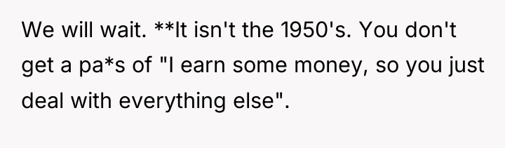 We will wait. **It isn't the 1950's. You don't get...