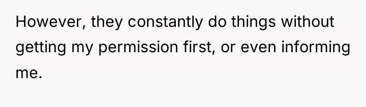 However, they constantly do things without getting my permission first,...
