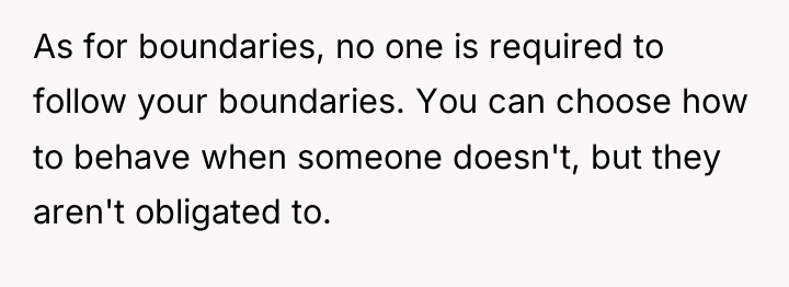 As for boundaries, no one is required to follow your...