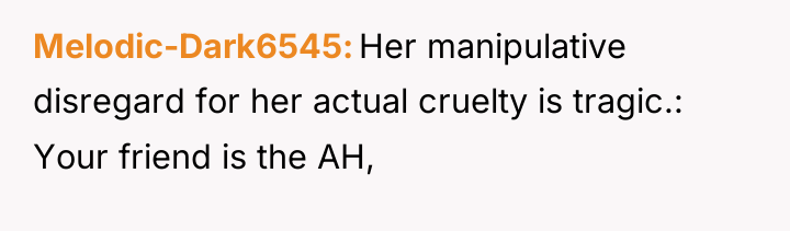 Melodic-Dark6545 Her manipulative disregard for her actual cruelty is tragic.:...