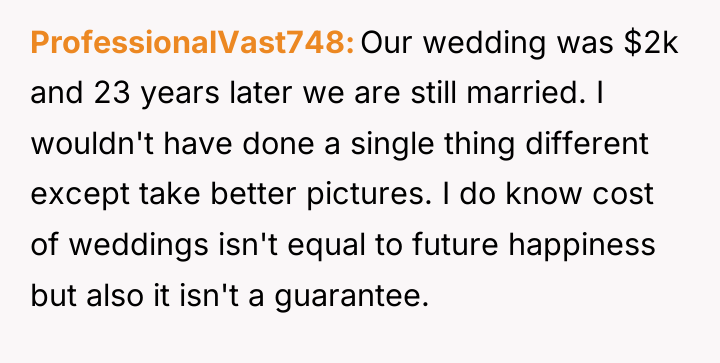 ProfessionalVast748 Our wedding was $2k and 23 years later we...