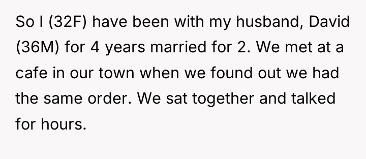 So I (32F) have been with my husband, David (36M)...