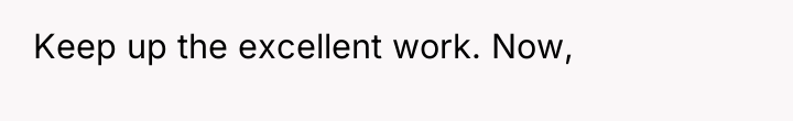 Keep up the excellent work. Now,
