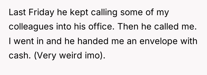 Last Friday he kept calling some of my colleagues into...