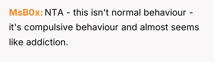 MsB0x NTA - this isn't normal behaviour - it's compulsive...