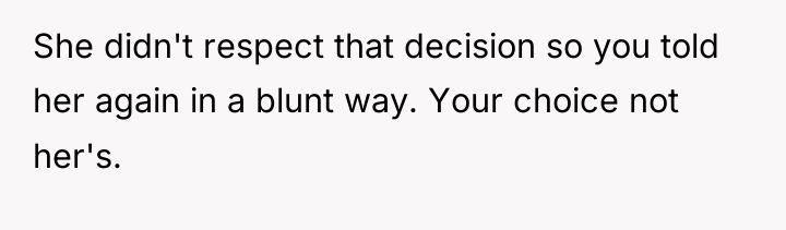She didn't respect that decision so you told her again...