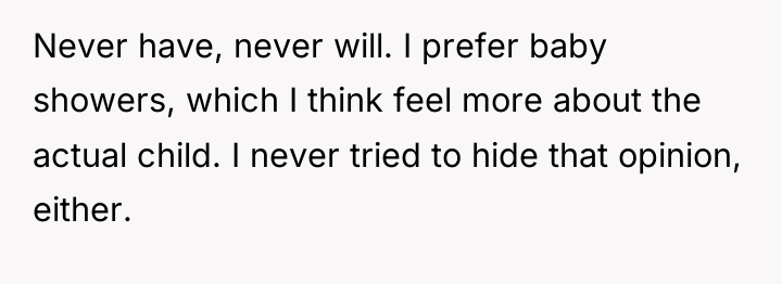 Never have, never will. I prefer baby showers, which I...