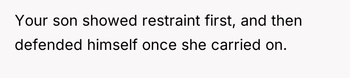 Your son showed restraint first, and then defended himself once...