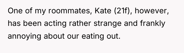One of my roommates, Kate (21f), however, has been acting...