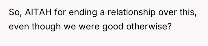 So, AITAH for ending a relationship over this, even though...