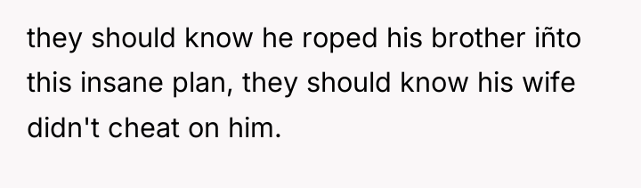 they should know he roped his brother iñto this insane...