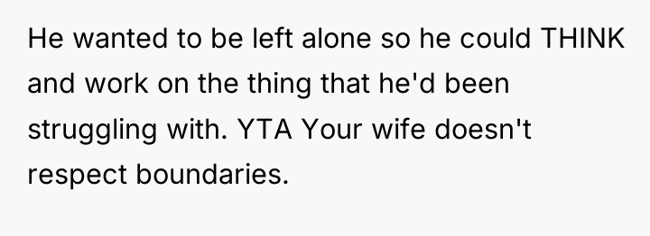 He wanted to be left alone so he could THINK...