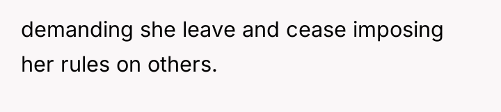 demanding she leave and cease imposing her rules on others.