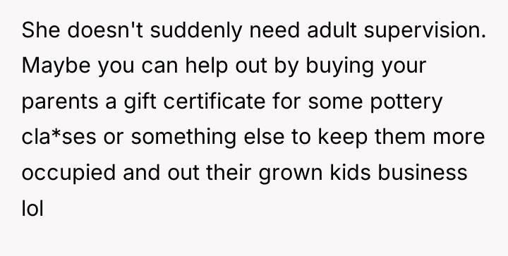 She doesn't suddenly need adult supervision. Maybe you can help...