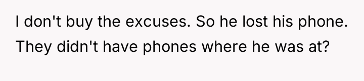 I don't buy the excuses. So he lost his phone....
