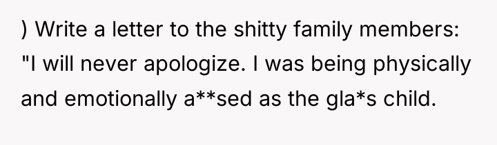 ) Write a letter to the shitty family members: "I...