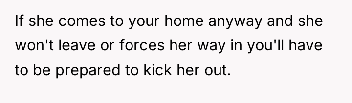 If she comes to your home anyway and she won't...