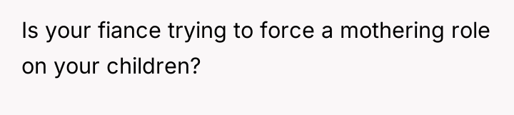 Is your fiance trying to force a mothering role on...