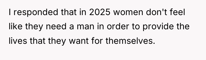 I responded that in 2025 women don't feel like they...