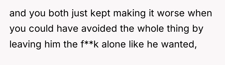 and you both just kept making it worse when you...