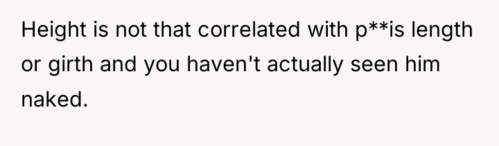 Height is not that correlated with p**is length or girth...