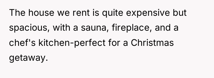 The house we rent is quite expensive but spacious, with...