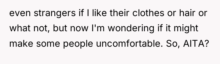 even strangers if I like their clothes or hair or...