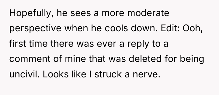 Hopefully, he sees a more moderate perspective when he cools...