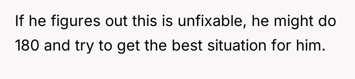 If he figures out this is unfixable, he might do...