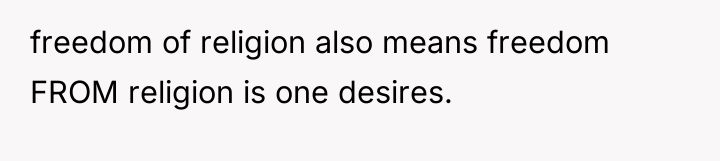 freedom of religion also means freedom FROM religion is one...