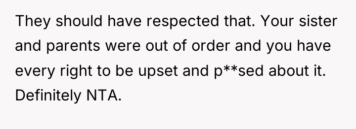 They should have respected that. Your sister and parents were...